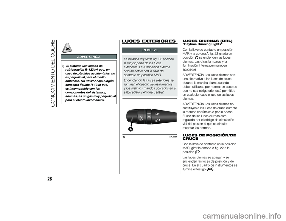 Alfa Romeo 4C 2014 Manual de Empleo y Cuidado (in Spanish) ADVERTENCIA
3) El sistema usa líquido derefrigeración R-1234yf que, en
caso de pérdidas accidentales, no
es perjudicial para el medio
ambiente. No utilizar bajo ningún
concepto líquido R-134a que Alfa Romeo 4C 2014 Manual de Empleo y Cuidado (in Spanish) ADVERTENCIA
3) El sistema usa líquido derefrigeración R-1234yf que, en
caso de pérdidas accidentales, no
es perjudicial para el medio
ambiente. No utilizar bajo ningún
concepto líquido R-134a que
