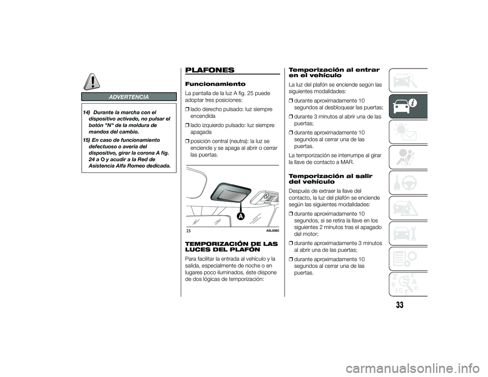Alfa Romeo 4C 2014 Manual de Empleo y Cuidado (in Spanish) ADVERTENCIA
14) Durante la marcha con eldispositivo activado, no pulsar el
botón "N" de la moldura de
mandos del cambio.
15) En caso de funcionamiento defectuoso o avería del
dispositivo, gi Alfa Romeo 4C 2014 Manual de Empleo y Cuidado (in Spanish) ADVERTENCIA
14) Durante la marcha con eldispositivo activado, no pulsar el
botón "N" de la moldura de
mandos del cambio.
15) En caso de funcionamiento defectuoso o avería del
dispositivo, gi