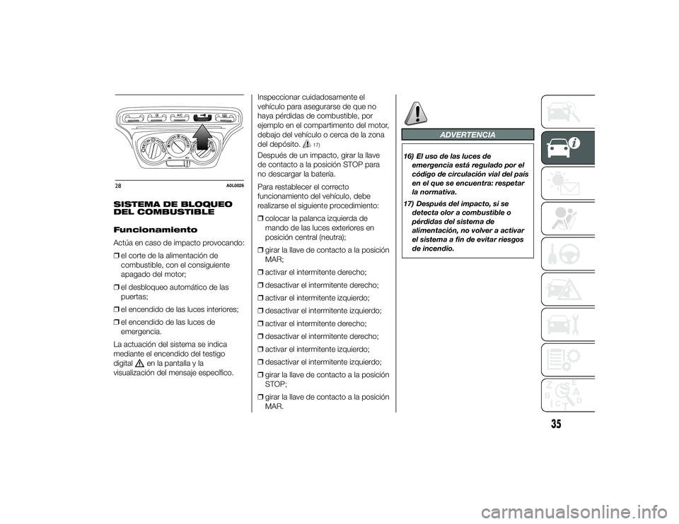 Alfa Romeo 4C 2014 Manual de Empleo y Cuidado (in Spanish) SISTEMA DE BLOQUEO
DEL COMBUSTIBLE
Funcionamiento
Actúa en caso de impacto provocando:
❒el corte de la alimentación de
combustible, con el consiguiente
apagado del motor;
❒ el desbloqueo automá Alfa Romeo 4C 2014 Manual de Empleo y Cuidado (in Spanish) SISTEMA DE BLOQUEO
DEL COMBUSTIBLE
Funcionamiento
Actúa en caso de impacto provocando:
❒el corte de la alimentación de
combustible, con el consiguiente
apagado del motor;
❒ el desbloqueo automá