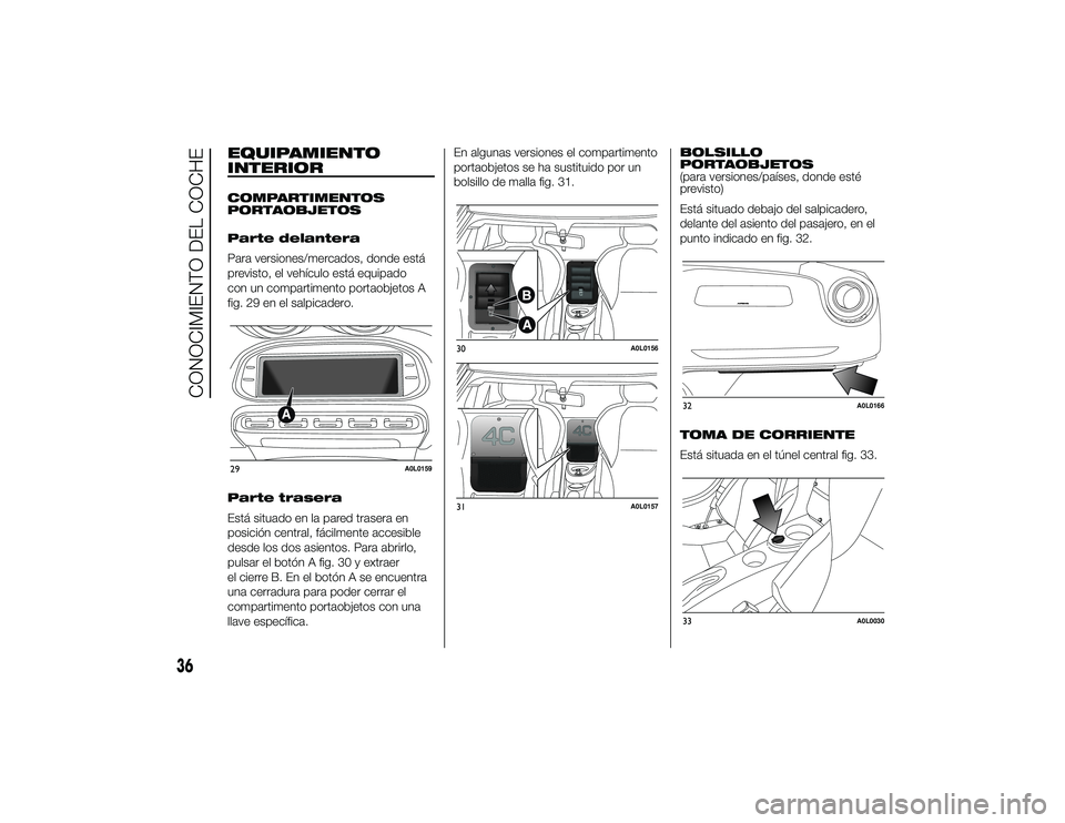 Alfa Romeo 4C 2014 Manual de Empleo y Cuidado (in Spanish) EQUIPAMIENTO
INTERIORCOMPARTIMENTOS
PORTAOBJETOS
Parte delantera
Para versiones/mercados, donde está
previsto, el vehículo está equipado
con un compartimento portaobjetos A
fig. 29 en el salpicader Alfa Romeo 4C 2014 Manual de Empleo y Cuidado (in Spanish) EQUIPAMIENTO
INTERIORCOMPARTIMENTOS
PORTAOBJETOS
Parte delantera
Para versiones/mercados, donde está
previsto, el vehículo está equipado
con un compartimento portaobjetos A
fig. 29 en el salpicader