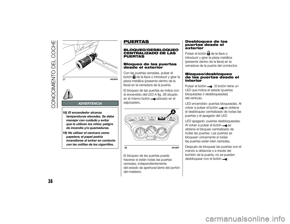 Alfa Romeo 4C 2014 Manual de Empleo y Cuidado (in Spanish) ADVERTENCIA
18) El encendedor alcanzatemperaturas elevadas. Se debe
manejar con cuidado y evitar
que lo utilicen los niños: peligro
de incendio y/o quemaduras.
19) No utilizar el cenicero como papele Alfa Romeo 4C 2014 Manual de Empleo y Cuidado (in Spanish) ADVERTENCIA
18) El encendedor alcanzatemperaturas elevadas. Se debe
manejar con cuidado y evitar
que lo utilicen los niños: peligro
de incendio y/o quemaduras.
19) No utilizar el cenicero como papele