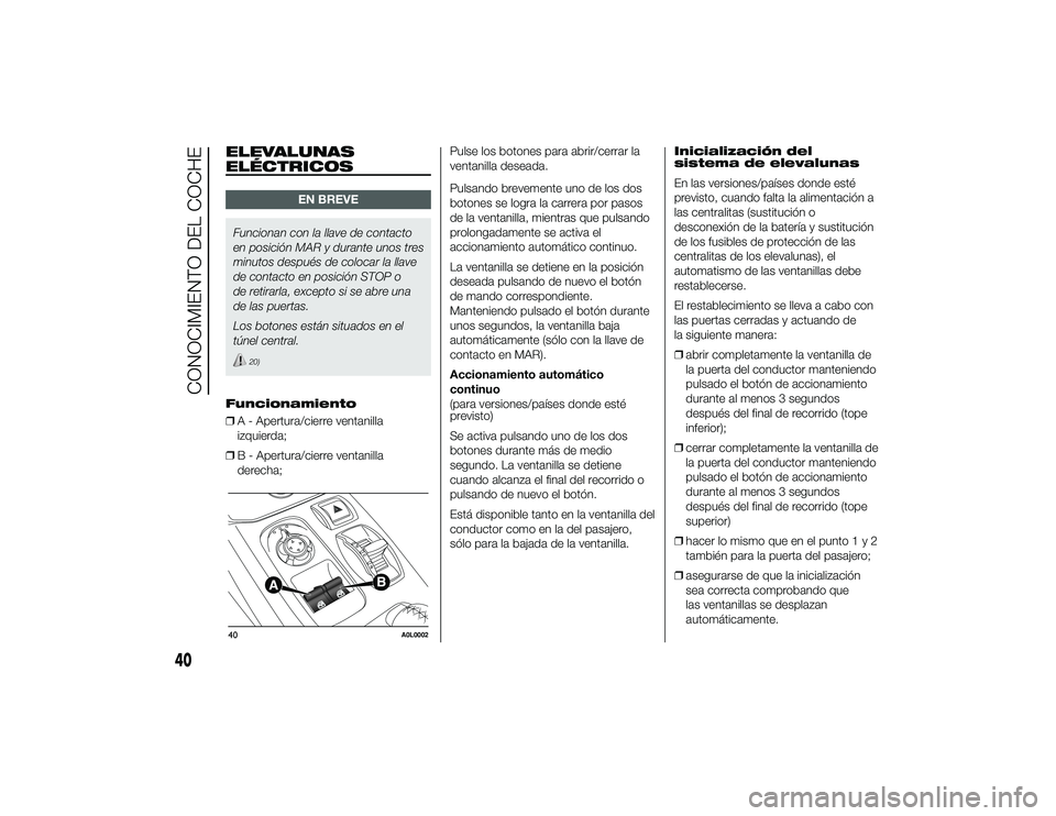 Alfa Romeo 4C 2014 Manual de Empleo y Cuidado (in Spanish) ELEVALUNAS
ELÉCTRICOS
EN BREVE
Funcionan con la llave de contacto
en posición MAR y durante unos tres
minutos después de colocar la llave
de contacto en posición STOP o
de retirarla, excepto si se Alfa Romeo 4C 2014 Manual de Empleo y Cuidado (in Spanish) ELEVALUNAS
ELÉCTRICOS
EN BREVE
Funcionan con la llave de contacto
en posición MAR y durante unos tres
minutos después de colocar la llave
de contacto en posición STOP o
de retirarla, excepto si se