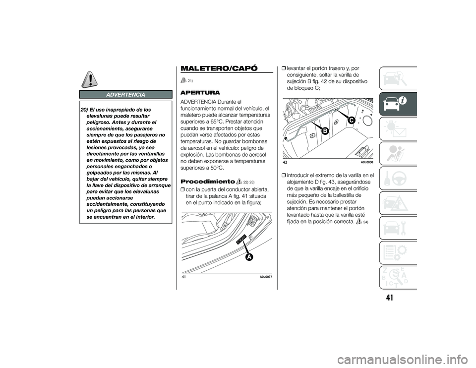 Alfa Romeo 4C 2014 Manual de Empleo y Cuidado (in Spanish) ADVERTENCIA
20) El uso inapropiado de loselevalunas puede resultar
peligroso. Antes y durante el
accionamiento, asegurarse
siempre de que los pasajeros no
estén expuestos al riesgo de
lesiones provoc Alfa Romeo 4C 2014 Manual de Empleo y Cuidado (in Spanish) ADVERTENCIA
20) El uso inapropiado de loselevalunas puede resultar
peligroso. Antes y durante el
accionamiento, asegurarse
siempre de que los pasajeros no
estén expuestos al riesgo de
lesiones provoc