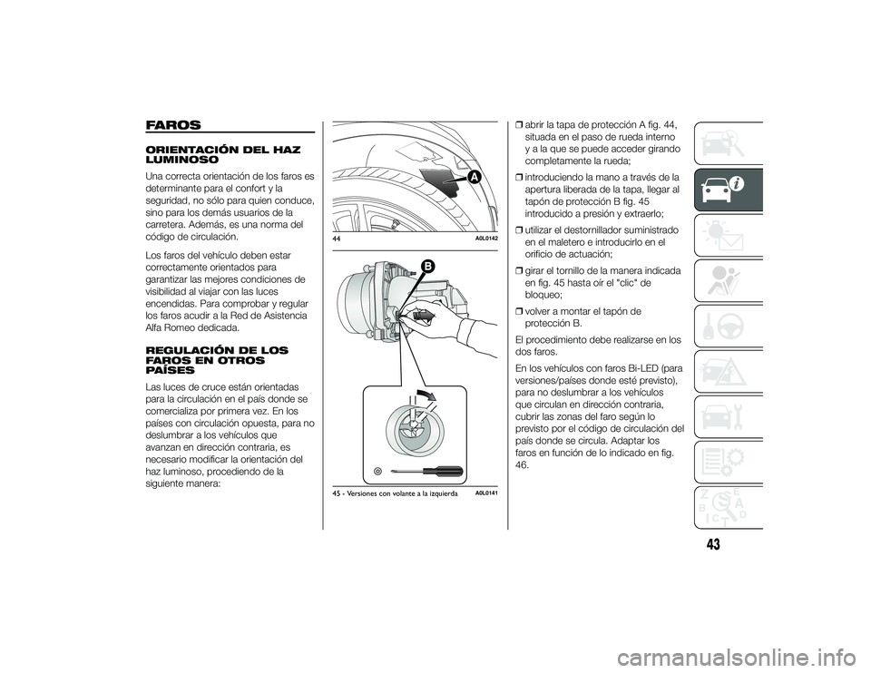 Alfa Romeo 4C 2014 Manual de Empleo y Cuidado (in Spanish) FAROSORIENTACIÓN DEL HAZ
LUMINOSO
Una correcta orientación de los faros es
determinante para el confort y la
seguridad, no sólo para quien conduce,
sino para los demás usuarios de la
carretera. Ad Alfa Romeo 4C 2014 Manual de Empleo y Cuidado (in Spanish) FAROSORIENTACIÓN DEL HAZ
LUMINOSO
Una correcta orientación de los faros es
determinante para el confort y la
seguridad, no sólo para quien conduce,
sino para los demás usuarios de la
carretera. Ad