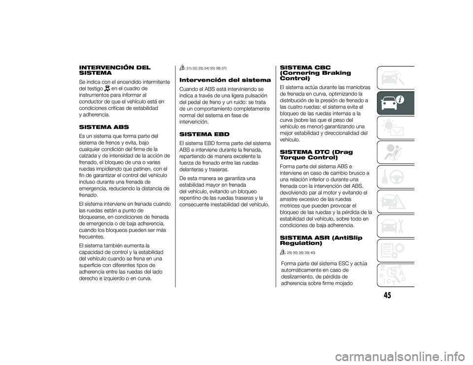 Alfa Romeo 4C 2014 Manual de Empleo y Cuidado (in Spanish) INTERVENCIÓN DEL
SISTEMA
Se indica con el encendido intermitente
del testigo
en el cuadro de
instrumentos para informar al
conductor de que el vehículo está en
condiciones críticas de estabilidad
Alfa Romeo 4C 2014 Manual de Empleo y Cuidado (in Spanish) INTERVENCIÓN DEL
SISTEMA
Se indica con el encendido intermitente
del testigo
en el cuadro de
instrumentos para informar al
conductor de que el vehículo está en
condiciones críticas de estabilidad