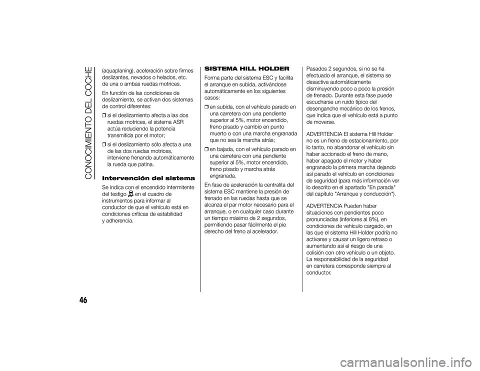 Alfa Romeo 4C 2014 Manual de Empleo y Cuidado (in Spanish) (aquaplaning), aceleración sobre firmes
deslizantes, nevados o helados, etc.
de una o ambas ruedas motrices.
En función de las condiciones de
deslizamiento, se activan dos sistemas
de control difere Alfa Romeo 4C 2014 Manual de Empleo y Cuidado (in Spanish) (aquaplaning), aceleración sobre firmes
deslizantes, nevados o helados, etc.
de una o ambas ruedas motrices.
En función de las condiciones de
deslizamiento, se activan dos sistemas
de control difere