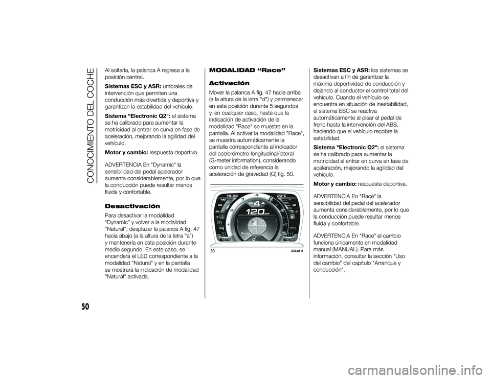 Alfa Romeo 4C 2014 Manual de Empleo y Cuidado (in Spanish) Al soltarla, la palanca A regresa a la
posición central.
Sistemas ESC y ASR:umbrales de
intervención que permiten una
conducción más divertida y deportiva y
garantizan la estabilidad del vehículo Alfa Romeo 4C 2014 Manual de Empleo y Cuidado (in Spanish) Al soltarla, la palanca A regresa a la
posición central.
Sistemas ESC y ASR:umbrales de
intervención que permiten una
conducción más divertida y deportiva y
garantizan la estabilidad del vehículo