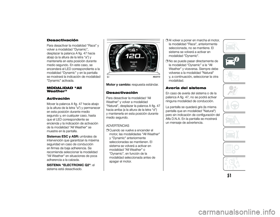 Alfa Romeo 4C 2014 Manual de Empleo y Cuidado (in Spanish) Desactivación
Para desactivar la modalidad “Race” y
volver a modalidad “Dynamic”,
desplazar la palanca A fig. 47 hacia
abajo (a la altura de la letra “a”) y
mantenerla en esta posición d Alfa Romeo 4C 2014 Manual de Empleo y Cuidado (in Spanish) Desactivación
Para desactivar la modalidad “Race” y
volver a modalidad “Dynamic”,
desplazar la palanca A fig. 47 hacia
abajo (a la altura de la letra “a”) y
mantenerla en esta posición d