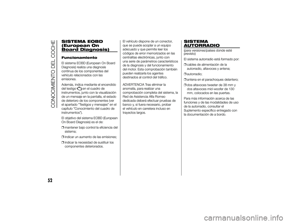 Alfa Romeo 4C 2014 Manual de Empleo y Cuidado (in Spanish) SISTEMA EOBD
(European On
Board Diagnosis)Funcionamiento
El sistema EOBD (European On Board
Diagnosis) realiza una diagnosis
continua de los componentes del
vehículo relacionados con las
emisiones.
A Alfa Romeo 4C 2014 Manual de Empleo y Cuidado (in Spanish) SISTEMA EOBD
(European On
Board Diagnosis)Funcionamiento
El sistema EOBD (European On Board
Diagnosis) realiza una diagnosis
continua de los componentes del
vehículo relacionados con las
emisiones.
A