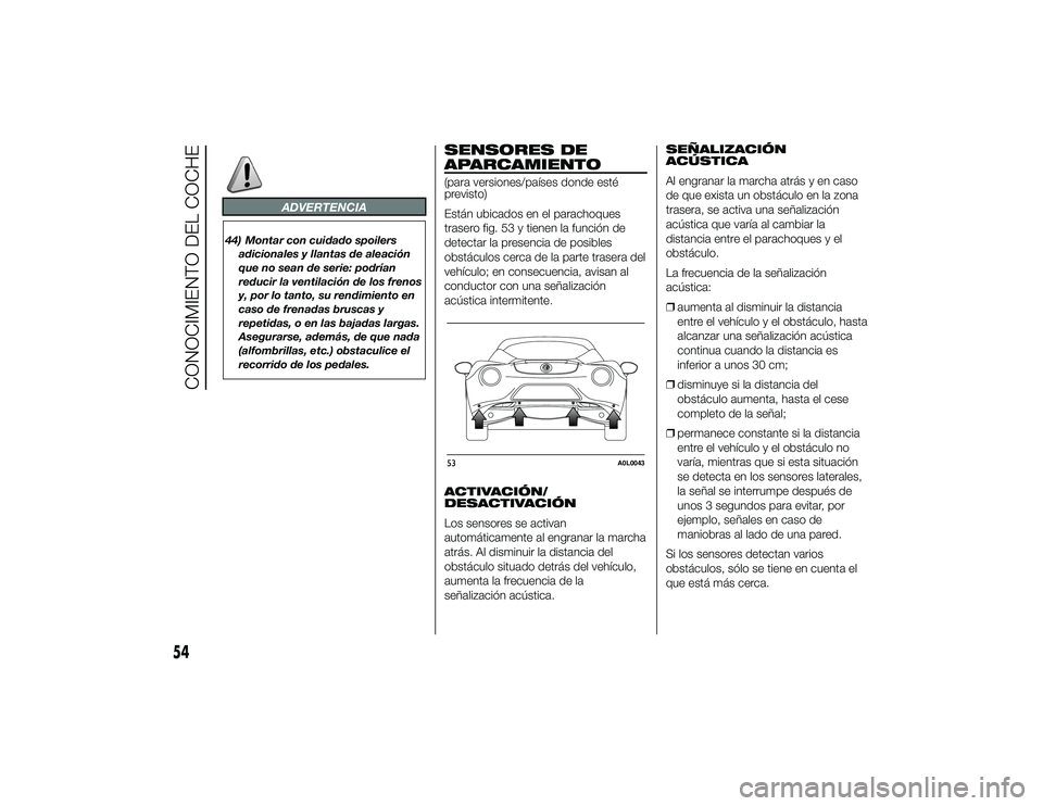 Alfa Romeo 4C 2014 Manual de Empleo y Cuidado (in Spanish) ADVERTENCIA
44) Montar con cuidado spoilersadicionales y llantas de aleación
que no sean de serie: podrían
reducir la ventilación de los frenos
y, por lo tanto, su rendimiento en
caso de frenadas b Alfa Romeo 4C 2014 Manual de Empleo y Cuidado (in Spanish) ADVERTENCIA
44) Montar con cuidado spoilersadicionales y llantas de aleación
que no sean de serie: podrían
reducir la ventilación de los frenos
y, por lo tanto, su rendimiento en
caso de frenadas b