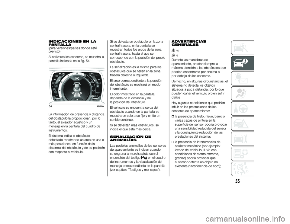 Alfa Romeo 4C 2014 Manual de Empleo y Cuidado (in Spanish) INDICACIONES EN LA
PANTALLA
(para versiones/países donde esté
previsto)
Al activarse los sensores, se muestra la
pantalla indicada en la fig. 54.
La información de presencia y distancia
del obstác Alfa Romeo 4C 2014 Manual de Empleo y Cuidado (in Spanish) INDICACIONES EN LA
PANTALLA
(para versiones/países donde esté
previsto)
Al activarse los sensores, se muestra la
pantalla indicada en la fig. 54.
La información de presencia y distancia
del obstác