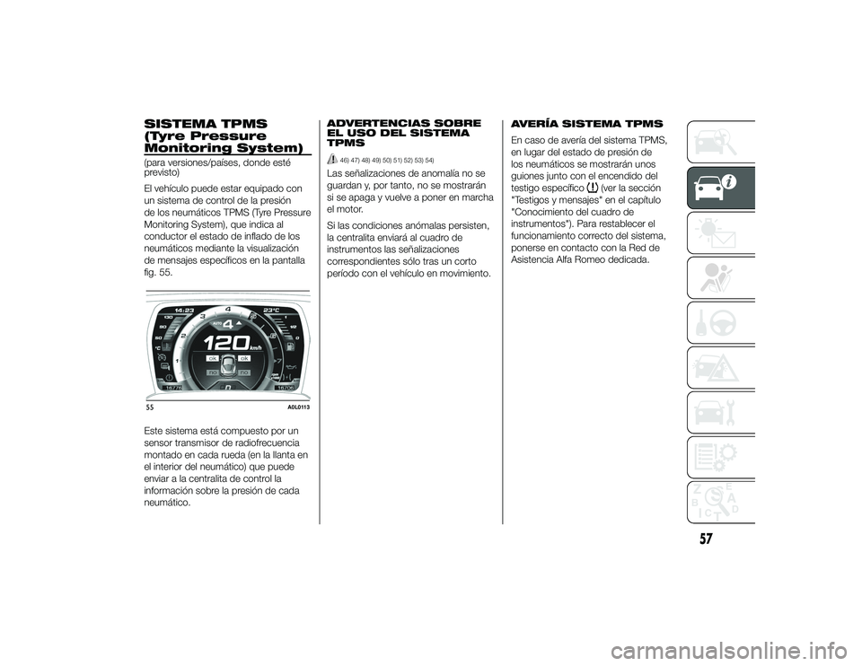 Alfa Romeo 4C 2014 Manual de Empleo y Cuidado (in Spanish) SISTEMA TPMS
(Tyre Pressure
Monitoring System)(para versiones/países, donde esté
previsto)
El vehículo puede estar equipado con
un sistema de control de la presión
de los neumáticos TPMS (Tyre Pr Alfa Romeo 4C 2014 Manual de Empleo y Cuidado (in Spanish) SISTEMA TPMS
(Tyre Pressure
Monitoring System)(para versiones/países, donde esté
previsto)
El vehículo puede estar equipado con
un sistema de control de la presión
de los neumáticos TPMS (Tyre Pr