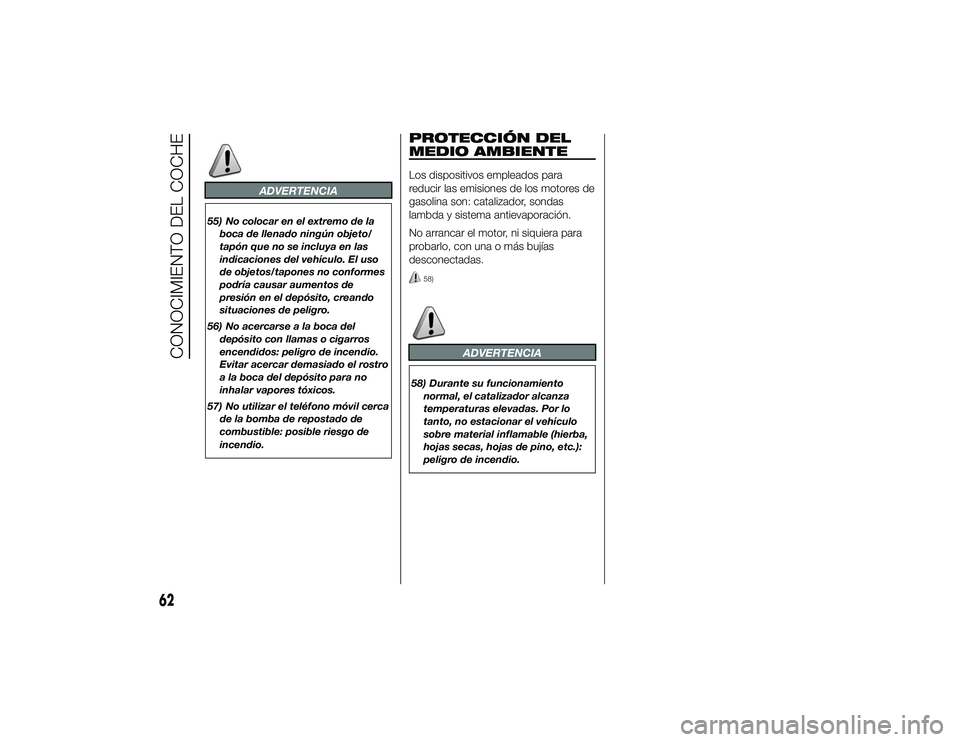 Alfa Romeo 4C 2014  Manual de Empleo y Cuidado (in Spanish) ADVERTENCIA
55) No colocar en el extremo de laboca de llenado ningún objeto/
tapón que no se incluya en las
indicaciones del vehículo. El uso
de objetos/tapones no conformes
podría causar aumentos
