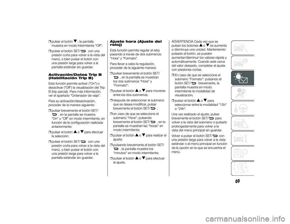 Alfa Romeo 4C 2014 Manual de Empleo y Cuidado (in Spanish) ❒pulsar el botón
; la pantalla
muestra en modo intermitente "Off";
❒ pulsar el botón SET/
con una
presión corta para volver a la vista del
menú, o bien pulsar el botón con
una presió Alfa Romeo 4C 2014 Manual de Empleo y Cuidado (in Spanish) ❒pulsar el botón
; la pantalla
muestra en modo intermitente "Off";
❒ pulsar el botón SET/
con una
presión corta para volver a la vista del
menú, o bien pulsar el botón con
una presió
