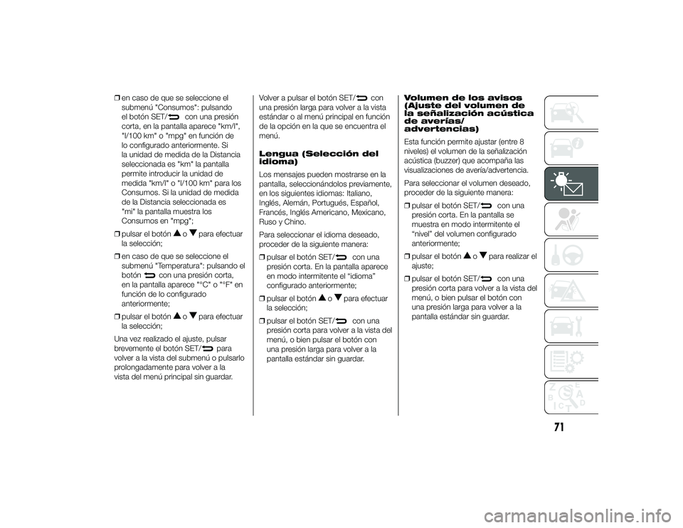 Alfa Romeo 4C 2014 Manual de Empleo y Cuidado (in Spanish) ❒en caso de que se seleccione el
submenú "Consumos": pulsando
el botón SET/
con una presión
corta, en la pantalla aparece "km/l",
"l/100 km" o "mpg" en función de Alfa Romeo 4C 2014 Manual de Empleo y Cuidado (in Spanish) ❒en caso de que se seleccione el
submenú "Consumos": pulsando
el botón SET/
con una presión
corta, en la pantalla aparece "km/l",
"l/100 km" o "mpg" en función de