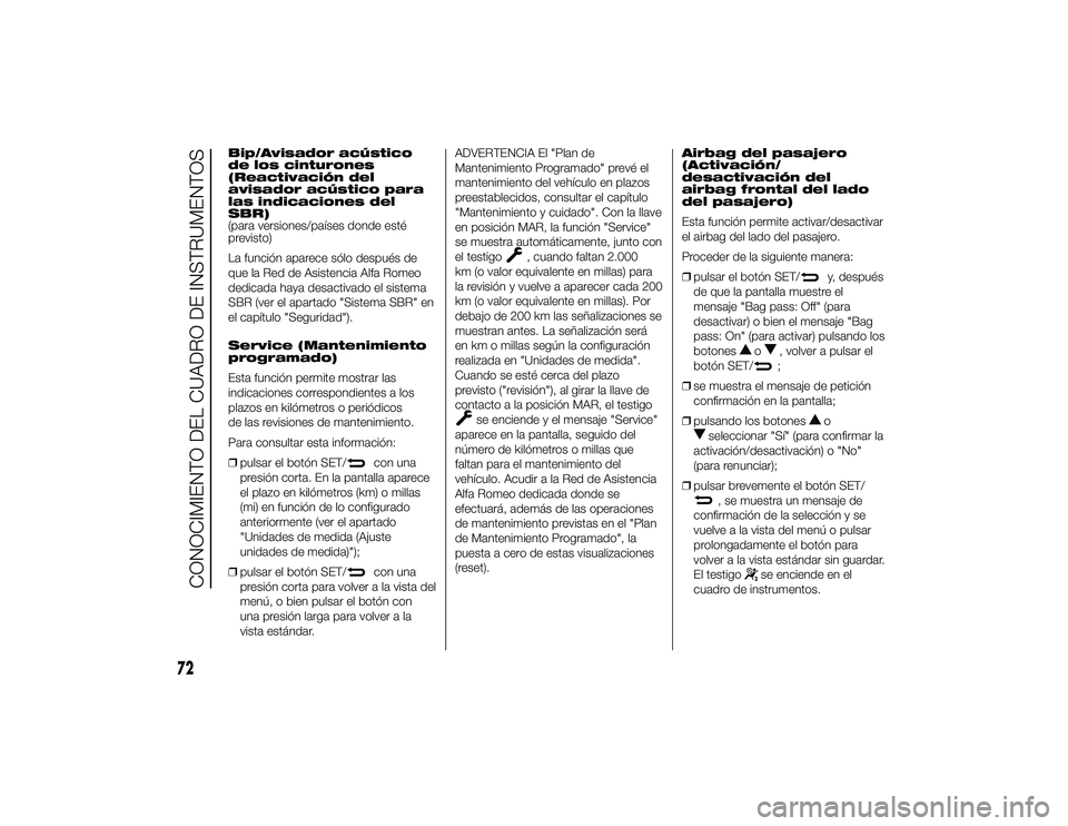 Alfa Romeo 4C 2014 Manual de Empleo y Cuidado (in Spanish) Bip/Avisador acústico
de los cinturones
(Reactivación del
avisador acústico para
las indicaciones del
SBR)
(para versiones/países donde esté
previsto)
La función aparece sólo después de
que la Alfa Romeo 4C 2014 Manual de Empleo y Cuidado (in Spanish) Bip/Avisador acústico
de los cinturones
(Reactivación del
avisador acústico para
las indicaciones del
SBR)
(para versiones/países donde esté
previsto)
La función aparece sólo después de
que la