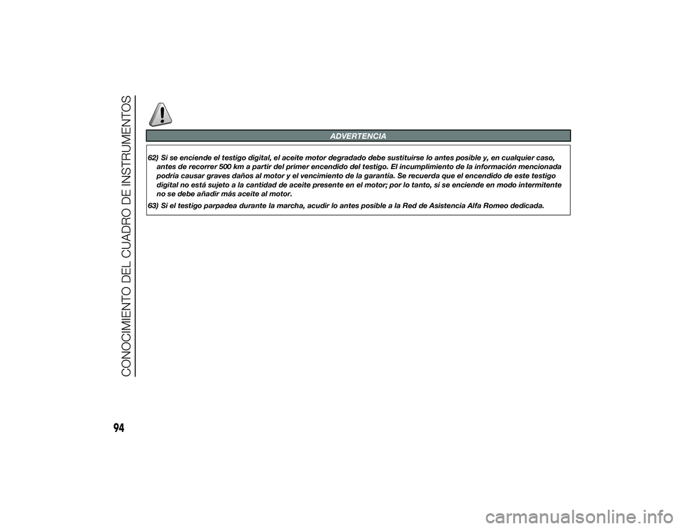 Alfa Romeo 4C 2014  Manual de Empleo y Cuidado (in Spanish) ADVERTENCIA
62) Si se enciende el testigo digital, el aceite motor degradado debe sustituirse lo antes posible y, en cualquier caso,antes de recorrer 500 km a partir del primer encendido del testigo. 