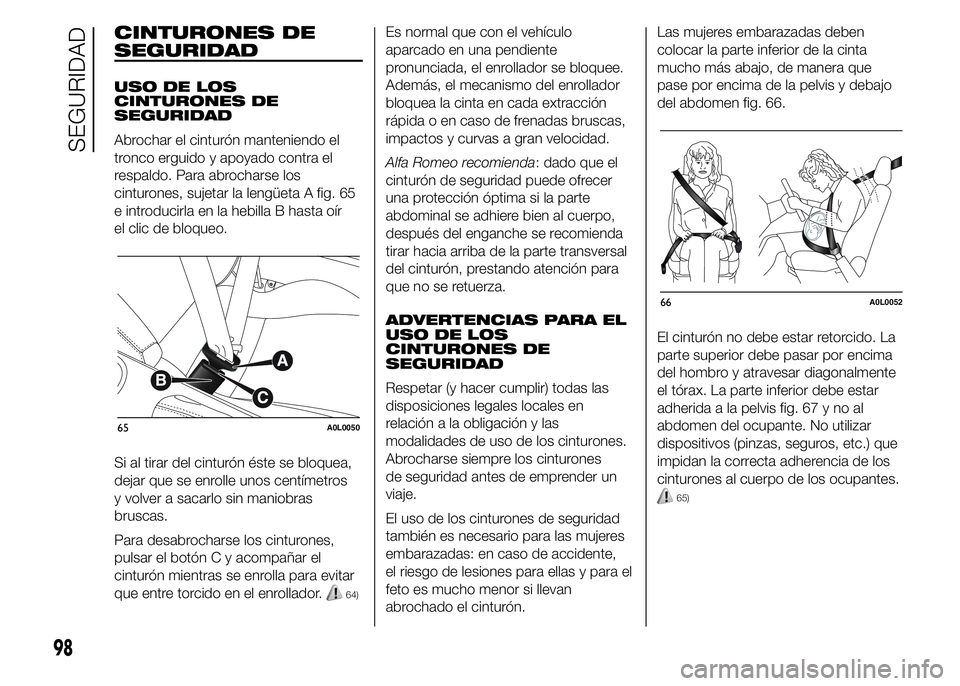 Alfa Romeo 4C 2015  Manual de Empleo y Cuidado (in Spanish) CINTURONES DE
SEGURIDAD
USO DE LOS
CINTURONES DE
SEGURIDAD
Abrochar el cinturón manteniendo el
tronco erguido y apoyado contra el
respaldo. Para abrocharse los
cinturones, sujetar la lengüeta A fig.