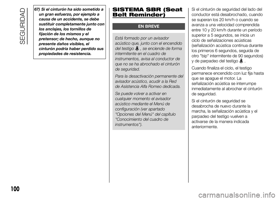 Alfa Romeo 4C 2015  Manual de Empleo y Cuidado (in Spanish) 67) Si el cinturón ha sido sometido a
un gran esfuerzo, por ejemplo a
causa de un accidente, se debe
sustituir completamente junto con
los anclajes, los tornillos de
fijación de los mismos y el
pret