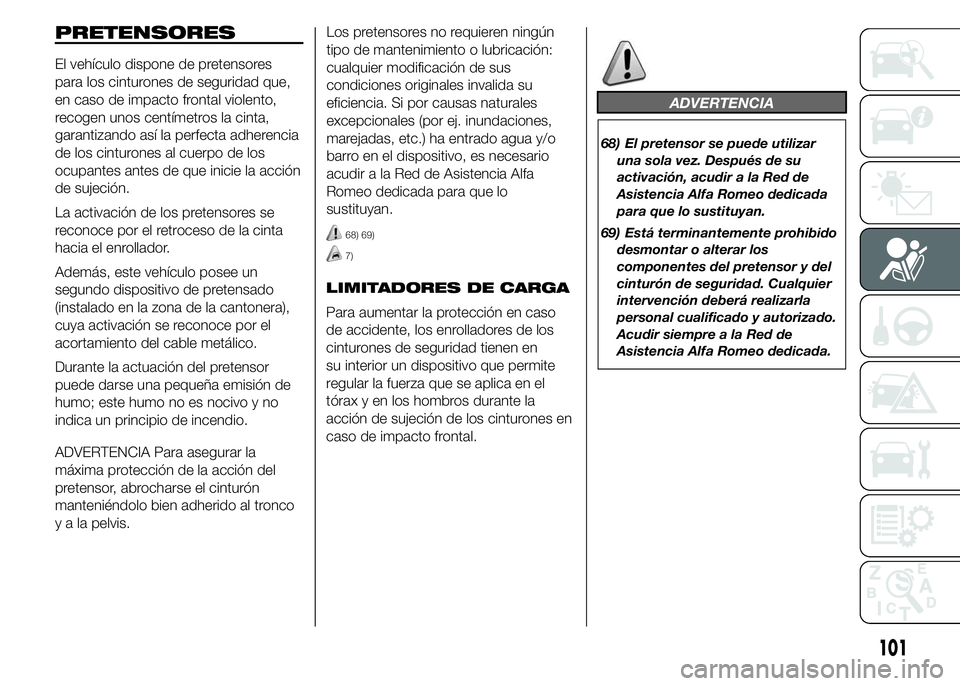 Alfa Romeo 4C 2015  Manual de Empleo y Cuidado (in Spanish) PRETENSORES
El vehículo dispone de pretensores
para los cinturones de seguridad que,
en caso de impacto frontal violento,
recogen unos centímetros la cinta,
garantizando así la perfecta adherencia
