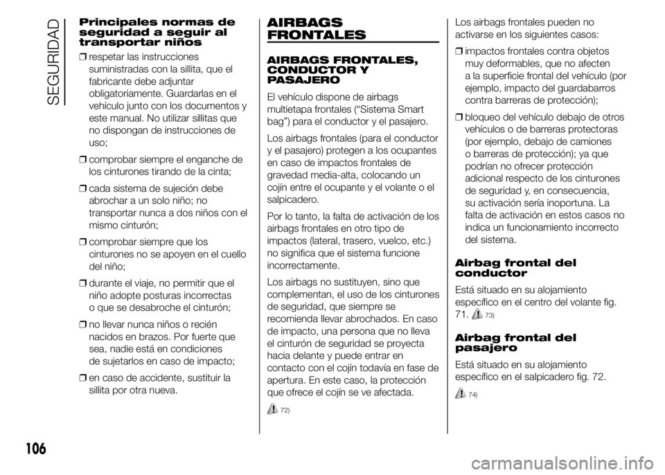 Alfa Romeo 4C 2015  Manual de Empleo y Cuidado (in Spanish) Principales normas de
seguridad a seguir al
transportar niños
❒respetar las instrucciones
suministradas con la sillita, que el
fabricante debe adjuntar
obligatoriamente. Guardarlas en el
vehículo 