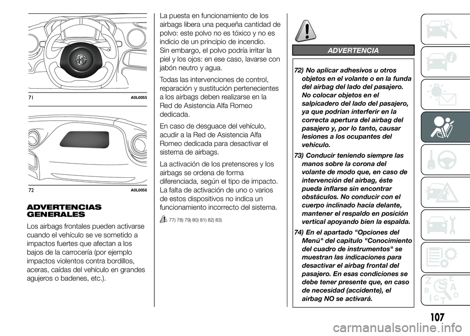 Alfa Romeo 4C 2015  Manual de Empleo y Cuidado (in Spanish) ADVERTENCIAS
GENERALES
Los airbags frontales pueden activarse
cuando el vehículo se ve sometido a
impactos fuertes que afectan a los
bajos de la carrocería (por ejemplo
impactos violentos contra bor