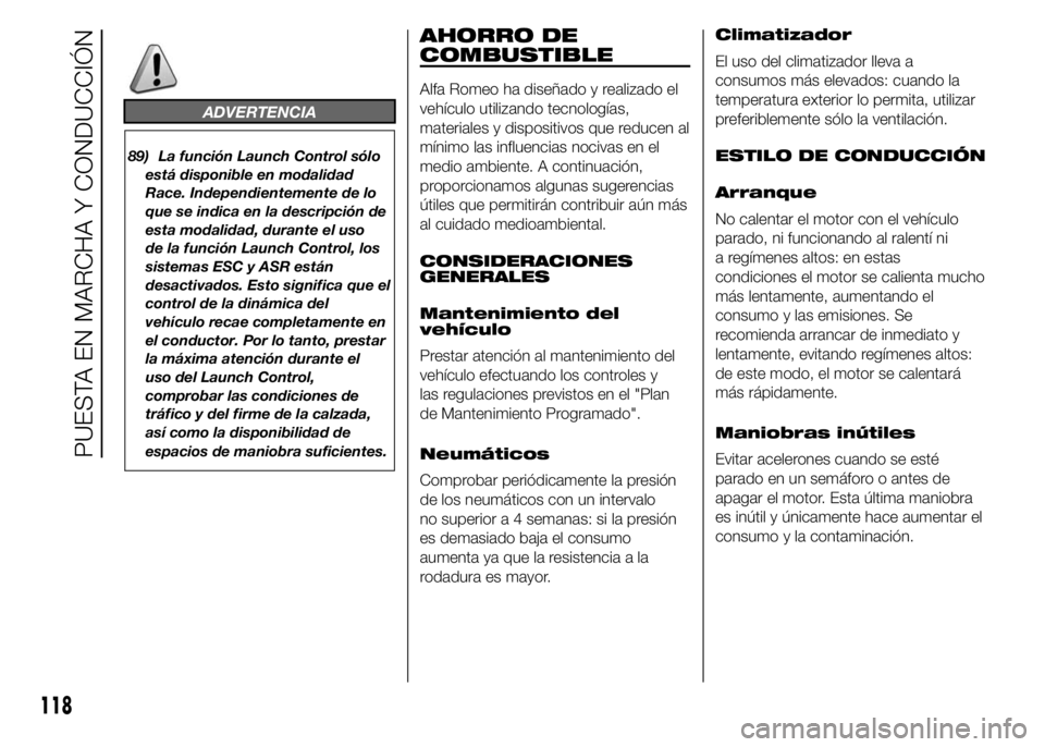 Alfa Romeo 4C 2015  Manual de Empleo y Cuidado (in Spanish) ADVERTENCIA
89) La función Launch Control sólo
está disponible en modalidad
Race. Independientemente de lo
que se indica en la descripción de
esta modalidad, durante el uso
de la función Launch C