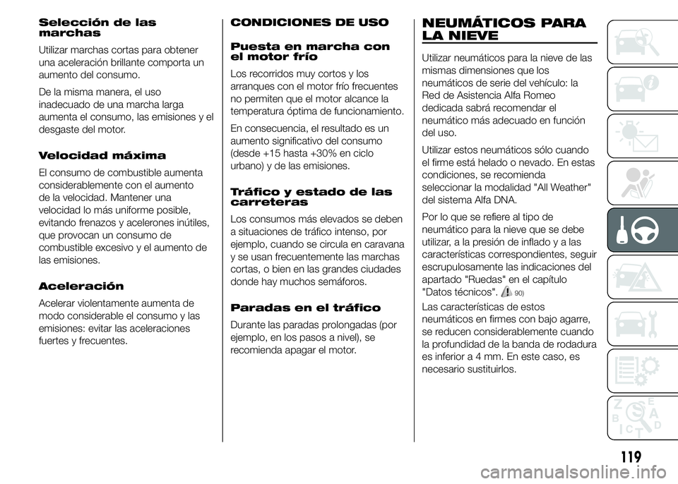 Alfa Romeo 4C 2015  Manual de Empleo y Cuidado (in Spanish) Selección de las
marchas
Utilizar marchas cortas para obtener
una aceleración brillante comporta un
aumento del consumo.
De la misma manera, el uso
inadecuado de una marcha larga
aumenta el consumo,