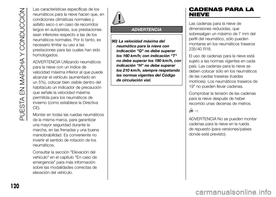 Alfa Romeo 4C 2015  Manual de Empleo y Cuidado (in Spanish) Las características específicas de los
neumáticos para la nieve hacen que, en
condiciones climáticas normales y
asfalto seco o en caso de recorridos
largos en autopistas, sus prestaciones
sean inf