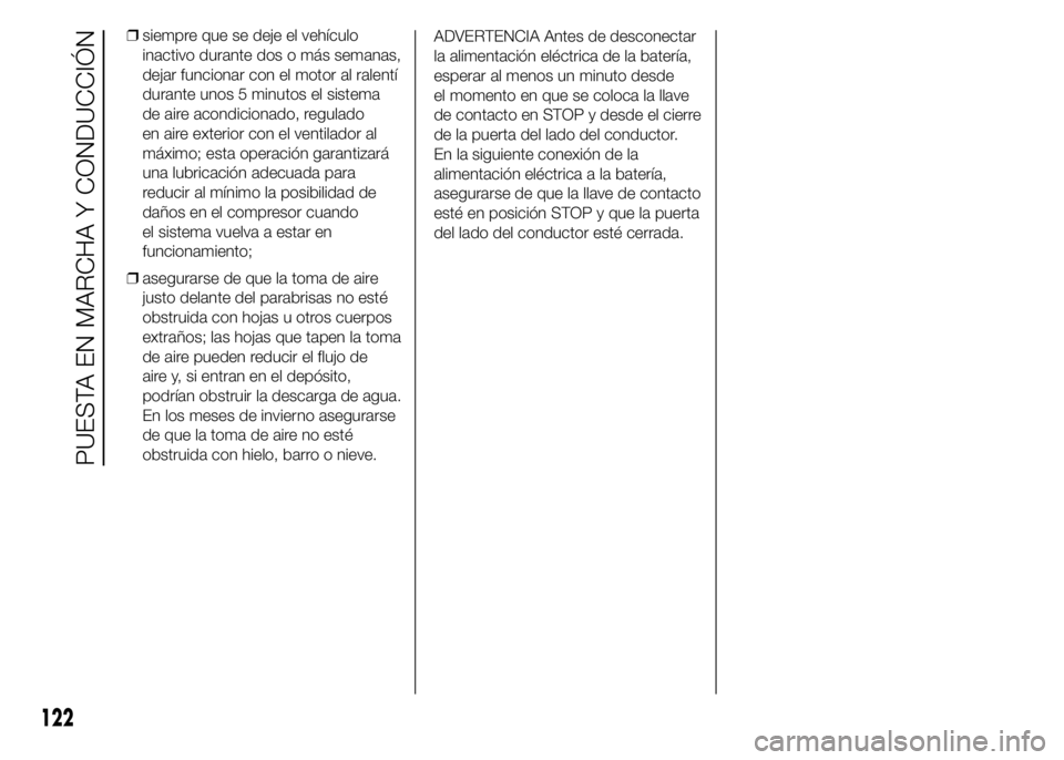 Alfa Romeo 4C 2015  Manual de Empleo y Cuidado (in Spanish) ❒siempre que se deje el vehículo
inactivo durante dos o más semanas,
dejar funcionar con el motor al ralentí
durante unos 5 minutos el sistema
de aire acondicionado, regulado
en aire exterior con
