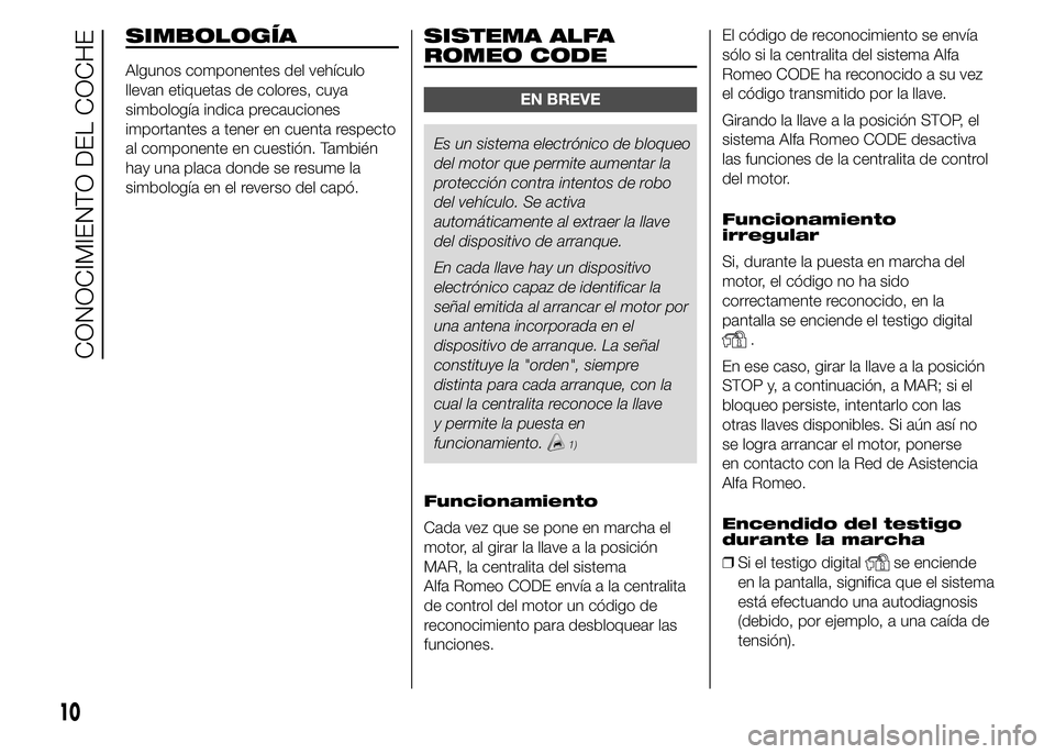 Alfa Romeo 4C 2015  Manual de Empleo y Cuidado (in Spanish) SIMBOLOGÍA
Algunos componentes del vehículo
llevan etiquetas de colores, cuya
simbología indica precauciones
importantes a tener en cuenta respecto
al componente en cuestión. También
hay una plac