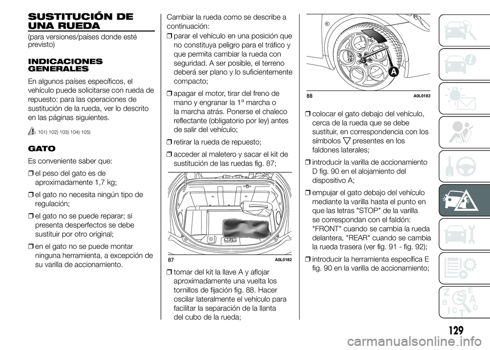 Alfa Romeo 4C 2015  Manual de Empleo y Cuidado (in Spanish) SUSTITUCIÓN DE
UNA RUEDA
(para versiones/países donde esté
previsto)
INDICACIONES
GENERALES
En algunos países específicos, el
vehículo puede solicitarse con rueda de
repuesto: para las operacion