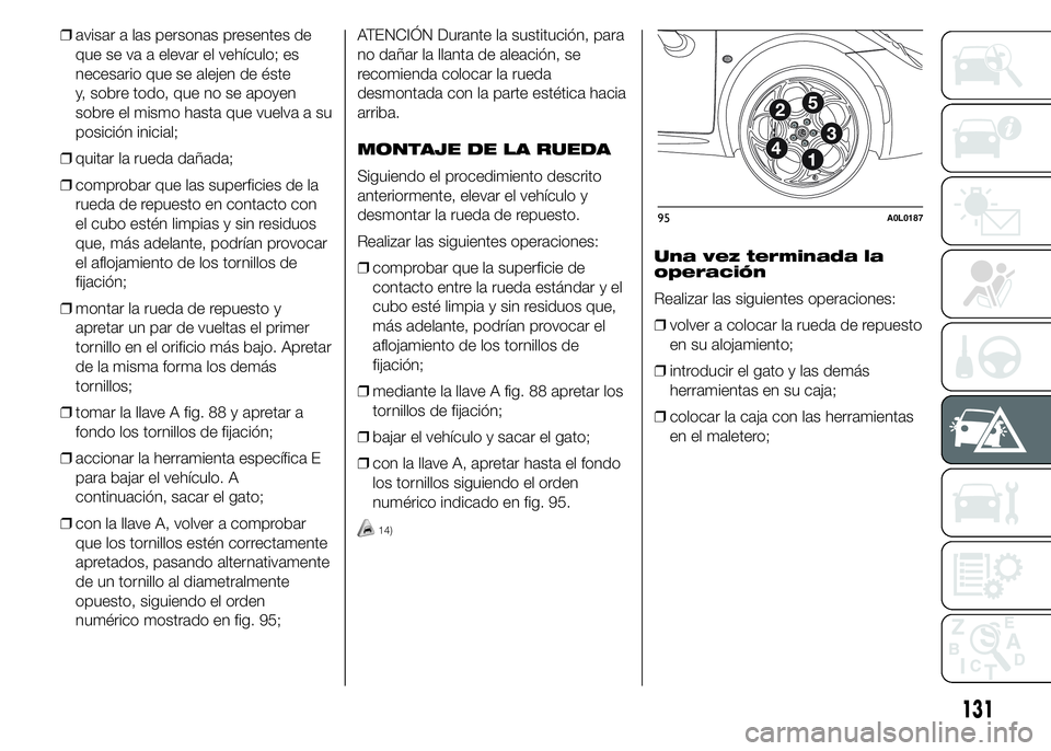 Alfa Romeo 4C 2015  Manual de Empleo y Cuidado (in Spanish) ❒avisar a las personas presentes de
que se va a elevar el vehículo; es
necesario que se alejen de éste
y, sobre todo, que no se apoyen
sobre el mismo hasta que vuelva a su
posición inicial;
❒qu