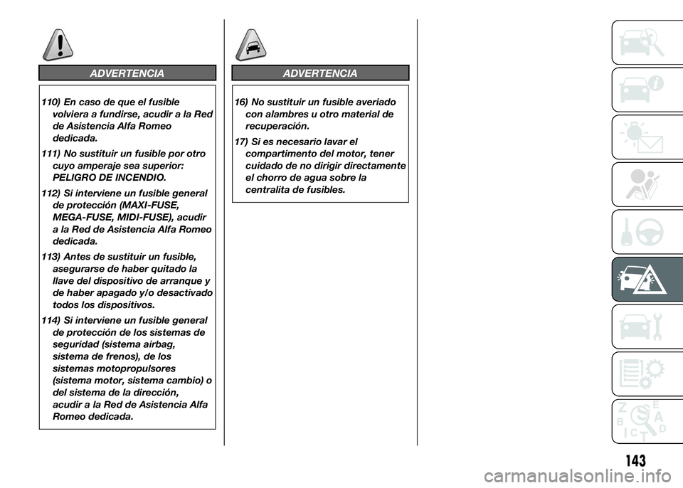 Alfa Romeo 4C 2015  Manual de Empleo y Cuidado (in Spanish) ADVERTENCIA
110) En caso de que el fusible
volviera a fundirse, acudir a la Red
de Asistencia Alfa Romeo
dedicada.
111) No sustituir un fusible por otro
cuyo amperaje sea superior:
PELIGRO DE INCENDIO
