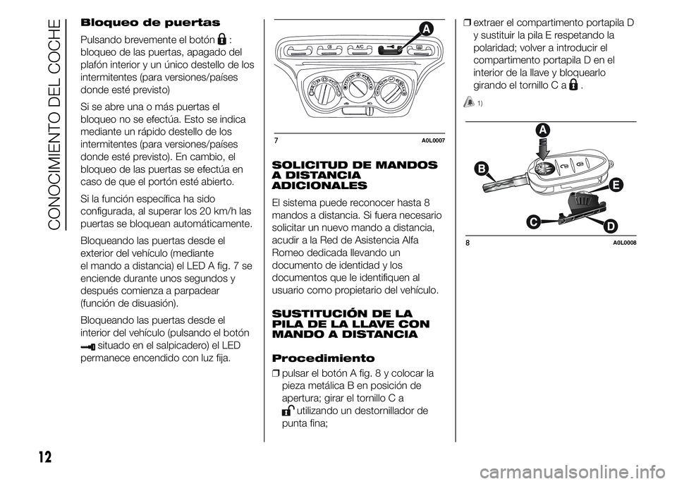Alfa Romeo 4C 2015 Manual de Empleo y Cuidado (in Spanish) Bloqueo de puertas
Pulsando brevemente el botón
:
bloqueo de las puertas, apagado del
plafón interior y un único destello de los
intermitentes (para versiones/países
donde esté previsto)
Si se ab Alfa Romeo 4C 2015 Manual de Empleo y Cuidado (in Spanish) Bloqueo de puertas
Pulsando brevemente el botón
:
bloqueo de las puertas, apagado del
plafón interior y un único destello de los
intermitentes (para versiones/países
donde esté previsto)
Si se ab