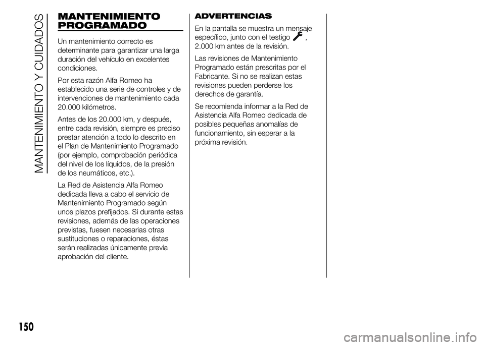 Alfa Romeo 4C 2015  Manual de Empleo y Cuidado (in Spanish) MANTENIMIENTO
PROGRAMADO
Un mantenimiento correcto es
determinante para garantizar una larga
duración del vehículo en excelentes
condiciones.
Por esta razón Alfa Romeo ha
establecido una serie de c