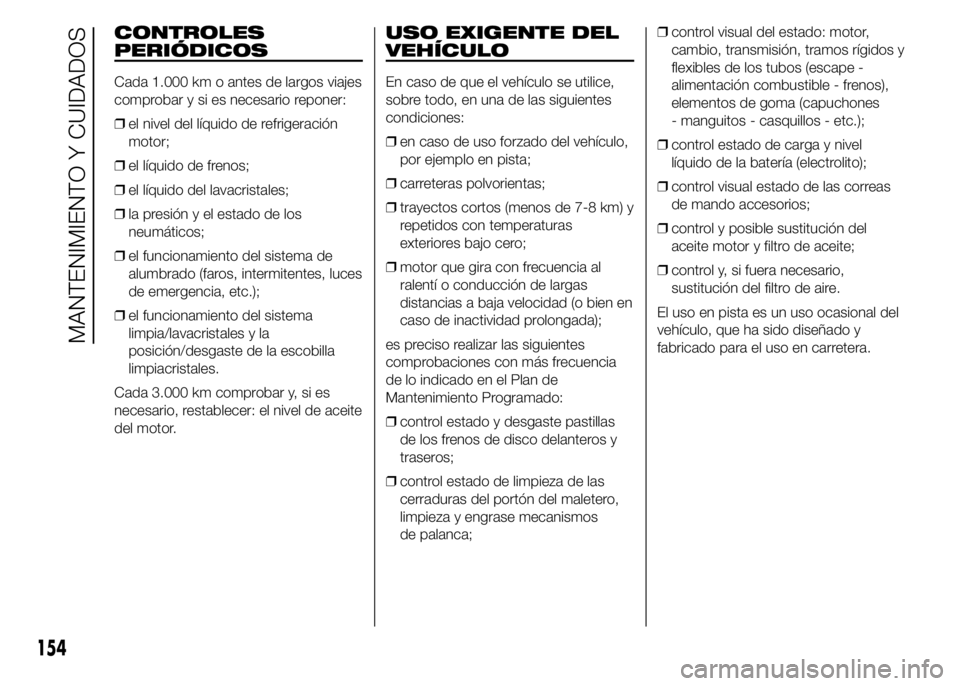Alfa Romeo 4C 2015  Manual de Empleo y Cuidado (in Spanish) CONTROLES
PERIÓDICOS
Cada 1.000 km o antes de largos viajes
comprobar y si es necesario reponer:
❒el nivel del líquido de refrigeración
motor;
❒el líquido de frenos;
❒el líquido del lavacri