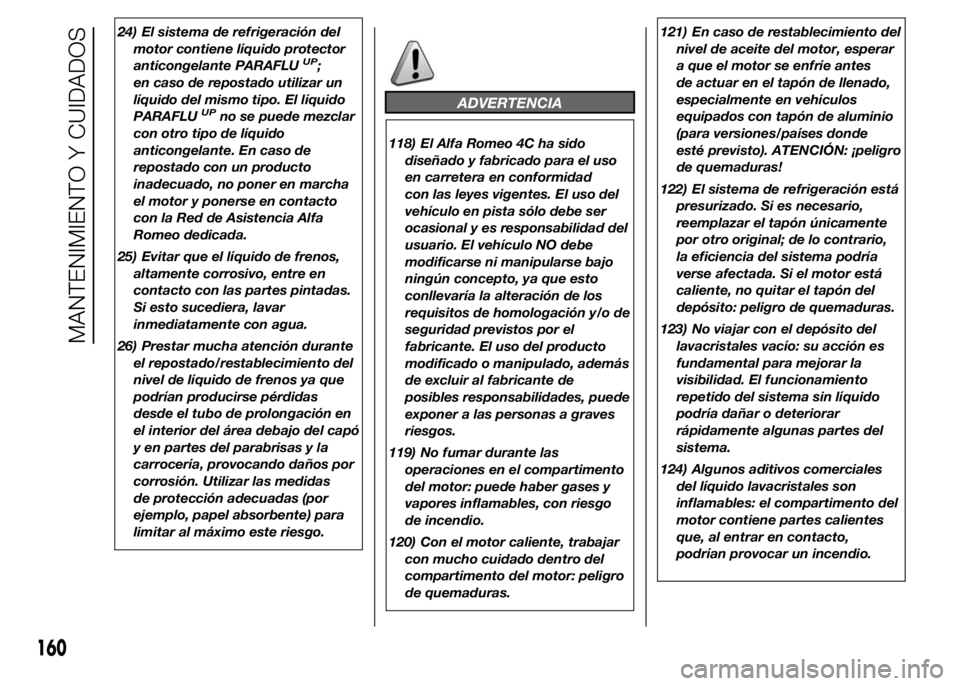 Alfa Romeo 4C 2015  Manual de Empleo y Cuidado (in Spanish) 24) El sistema de refrigeración del
motor contiene líquido protector
anticongelante PARAFLU
UP;
en caso de repostado utilizar un
líquido del mismo tipo. El líquido
PARAFLU
UPno se puede mezclar
co