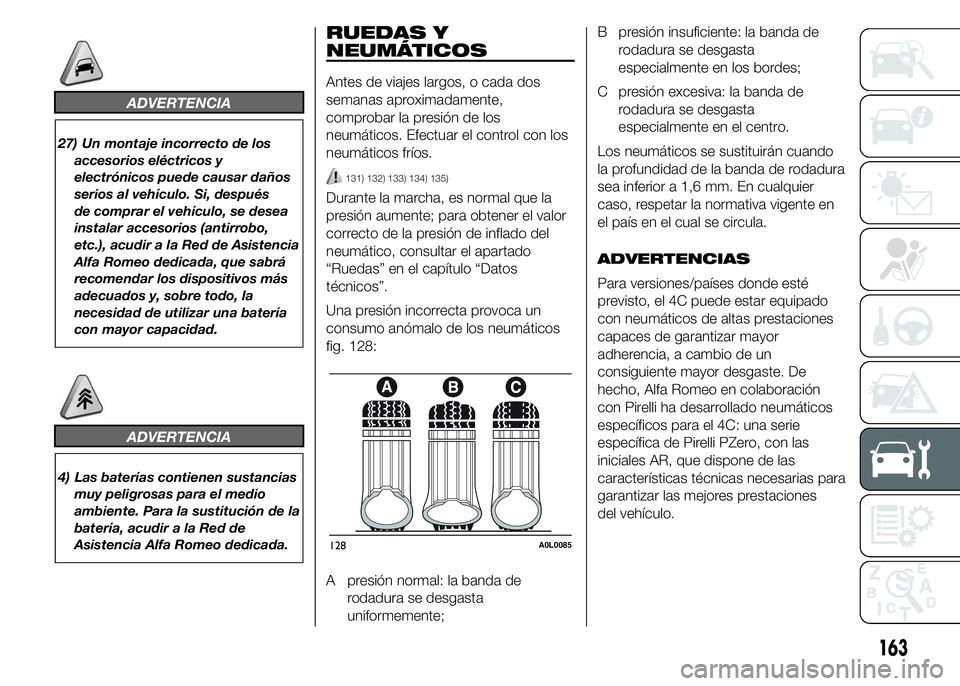Alfa Romeo 4C 2015  Manual de Empleo y Cuidado (in Spanish) ADVERTENCIA
27) Un montaje incorrecto de los
accesorios eléctricos y
electrónicos puede causar daños
serios al vehículo. Si, después
de comprar el vehículo, se desea
instalar accesorios (antirro