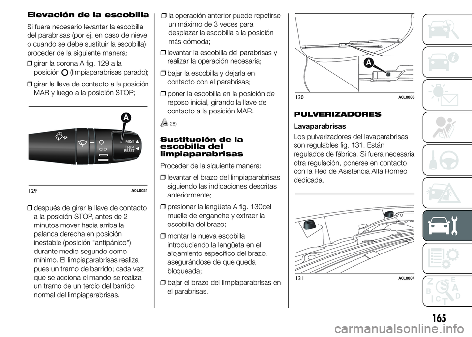 Alfa Romeo 4C 2015  Manual de Empleo y Cuidado (in Spanish) ❒girar la corona A fig. 129 a la
posición
(limpiaparabrisas parado);
❒girar la llave de contacto a la posición
MAR y luego a la posición STOP;
❒después de girar la llave de contacto
a la pos
