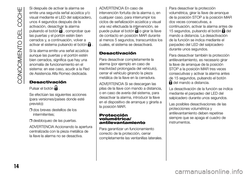 Alfa Romeo 4C 2015  Manual de Empleo y Cuidado (in Spanish) Si después de activar la alarma se
emite una segunda señal acústica y/o
visual mediante el LED del salpicadero,
unos 4 segundos después de la
activación, desactivar la alarma
pulsando el botón
,