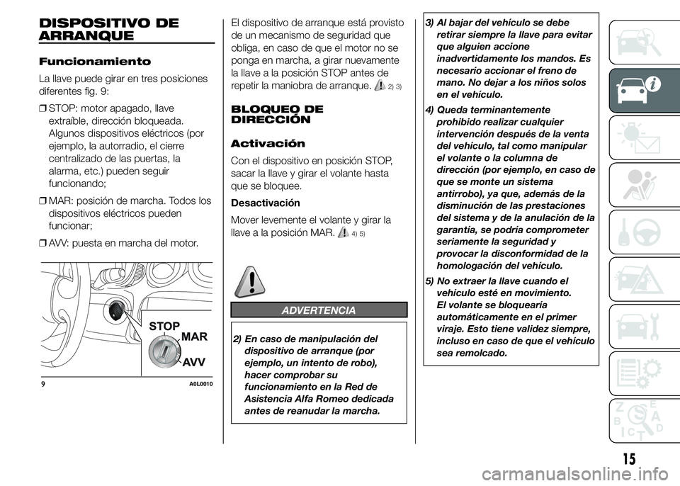 Alfa Romeo 4C 2015  Manual de Empleo y Cuidado (in Spanish) DISPOSITIVO DE
ARRANQUE
Funcionamiento
La llave puede girar en tres posiciones
diferentes fig. 9:
❒STOP: motor apagado, llave
extraíble, dirección bloqueada.
Algunos dispositivos eléctricos (por
