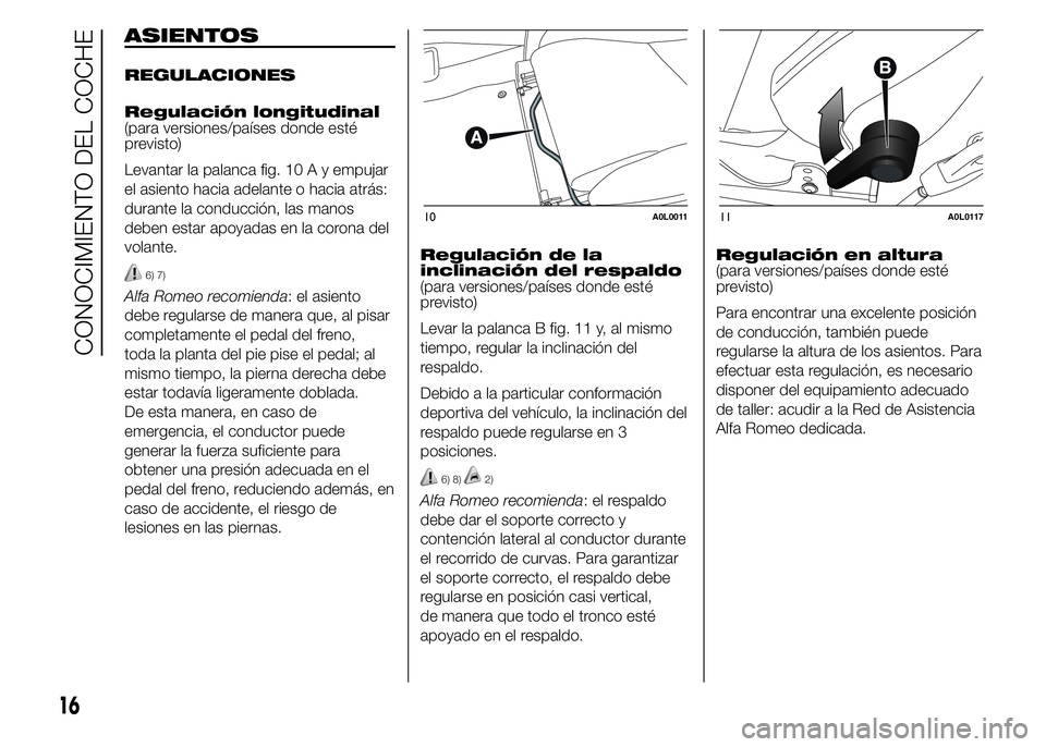 Alfa Romeo 4C 2015  Manual de Empleo y Cuidado (in Spanish) ASIENTOS
REGULACIONES
Regulación longitudinal
(para versiones/países donde esté
previsto)
Levantar la palanca fig. 10 A y empujar
el asiento hacia adelante o hacia atrás:
durante la conducción, l