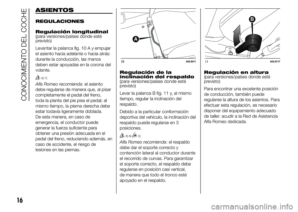 Alfa Romeo 4C 2015 Manual de Empleo y Cuidado (in Spanish) ASIENTOS
REGULACIONES
Regulación longitudinal
(para versiones/países donde esté
previsto)
Levantar la palanca fig. 10 A y empujar
el asiento hacia adelante o hacia atrás:
durante la conducción, l Alfa Romeo 4C 2015 Manual de Empleo y Cuidado (in Spanish) ASIENTOS
REGULACIONES
Regulación longitudinal
(para versiones/países donde esté
previsto)
Levantar la palanca fig. 10 A y empujar
el asiento hacia adelante o hacia atrás:
durante la conducción, l