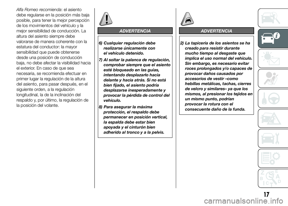 Alfa Romeo 4C 2015 Manual de Empleo y Cuidado (in Spanish) Alfa Romeo recomienda: el asiento
debe regularse en la posición más baja
posible, para tener la mejor percepción
de los movimientos del vehículo y la
mejor sensibilidad de conducción. La
altura d Alfa Romeo 4C 2015 Manual de Empleo y Cuidado (in Spanish) Alfa Romeo recomienda: el asiento
debe regularse en la posición más baja
posible, para tener la mejor percepción
de los movimientos del vehículo y la
mejor sensibilidad de conducción. La
altura d