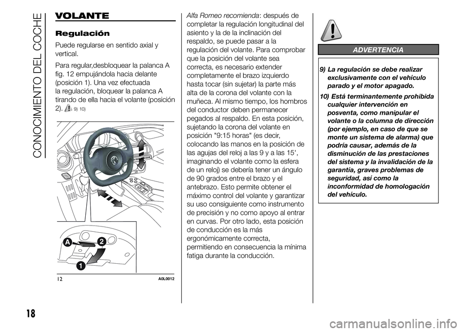 Alfa Romeo 4C 2015 Manual de Empleo y Cuidado (in Spanish) VOLANTE
Regulación
Puede regularse en sentido axial y
vertical.
Para regular,desbloquear la palanca A
fig. 12 empujándola hacia delante
(posición 1). Una vez efectuada
la regulación, bloquear la p Alfa Romeo 4C 2015 Manual de Empleo y Cuidado (in Spanish) VOLANTE
Regulación
Puede regularse en sentido axial y
vertical.
Para regular,desbloquear la palanca A
fig. 12 empujándola hacia delante
(posición 1). Una vez efectuada
la regulación, bloquear la p