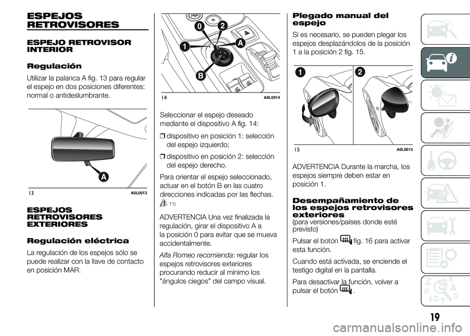 Alfa Romeo 4C 2015 Manual de Empleo y Cuidado (in Spanish) ESPEJOS
RETROVISORES
ESPEJO RETROVISOR
INTERIOR
Regulación
Utilizar la palanca A fig. 13 para regular
el espejo en dos posiciones diferentes:
normal o antideslumbrante.
ESPEJOS
RETROVISORES
EXTERIORE Alfa Romeo 4C 2015 Manual de Empleo y Cuidado (in Spanish) ESPEJOS
RETROVISORES
ESPEJO RETROVISOR
INTERIOR
Regulación
Utilizar la palanca A fig. 13 para regular
el espejo en dos posiciones diferentes:
normal o antideslumbrante.
ESPEJOS
RETROVISORES
EXTERIORE