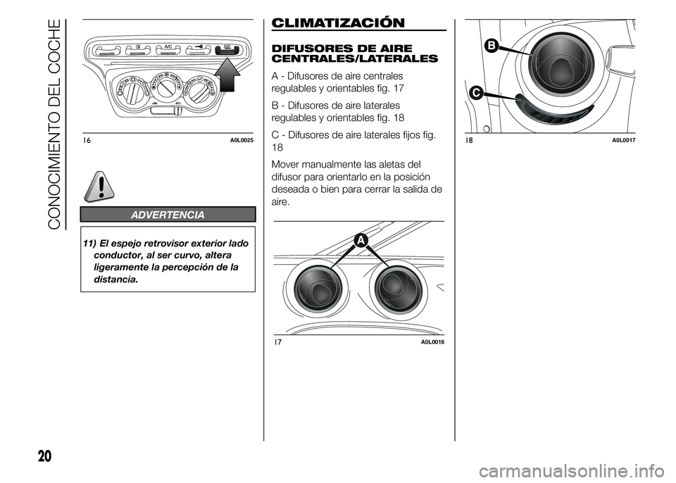 Alfa Romeo 4C 2015 Manual de Empleo y Cuidado (in Spanish) ADVERTENCIA
11) El espejo retrovisor exterior lado
conductor, al ser curvo, altera
ligeramente la percepción de la
distancia.
CLIMATIZACIÓN
DIFUSORES DE AIRE
CENTRALES/LATERALES
A - Difusores de air Alfa Romeo 4C 2015 Manual de Empleo y Cuidado (in Spanish) ADVERTENCIA
11) El espejo retrovisor exterior lado
conductor, al ser curvo, altera
ligeramente la percepción de la
distancia.
CLIMATIZACIÓN
DIFUSORES DE AIRE
CENTRALES/LATERALES
A - Difusores de air