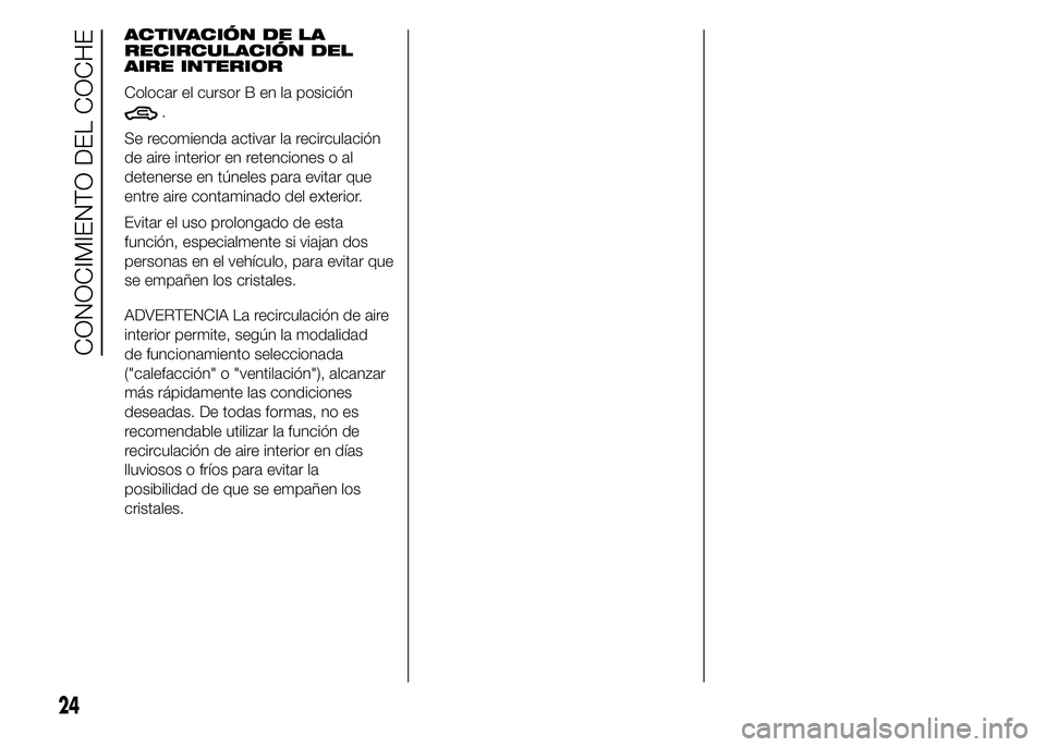 Alfa Romeo 4C 2015 Manual de Empleo y Cuidado (in Spanish) ACTIVACIÓN DE LA
RECIRCULACIÓN DEL
AIRE INTERIOR
Colocar el cursor B en la posición
.
Se recomienda activar la recirculación
de aire interior en retenciones o al
detenerse en túneles para evitar Alfa Romeo 4C 2015 Manual de Empleo y Cuidado (in Spanish) ACTIVACIÓN DE LA
RECIRCULACIÓN DEL
AIRE INTERIOR
Colocar el cursor B en la posición
.
Se recomienda activar la recirculación
de aire interior en retenciones o al
detenerse en túneles para evitar
