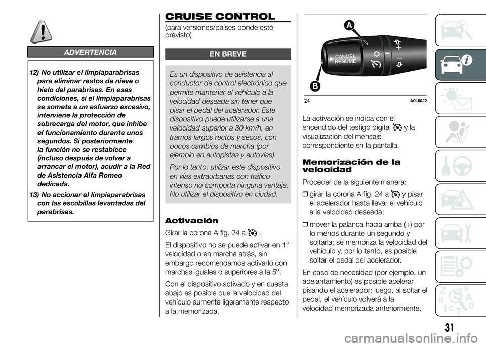 Alfa Romeo 4C 2015 Manual de Empleo y Cuidado (in Spanish) ADVERTENCIA
12) No utilizar el limpiaparabrisas
para eliminar restos de nieve o
hielo del parabrisas. En esas
condiciones, si el limpiaparabrisas
se somete a un esfuerzo excesivo,
interviene la protec Alfa Romeo 4C 2015 Manual de Empleo y Cuidado (in Spanish) ADVERTENCIA
12) No utilizar el limpiaparabrisas
para eliminar restos de nieve o
hielo del parabrisas. En esas
condiciones, si el limpiaparabrisas
se somete a un esfuerzo excesivo,
interviene la protec